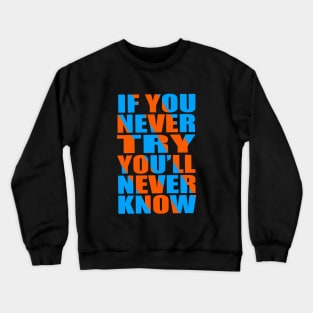 If you never try you'll never know Crewneck Sweatshirt